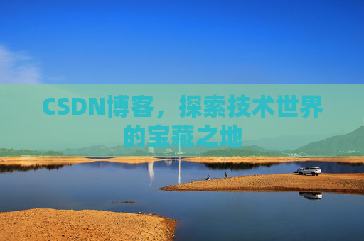 CSDN博客，探索技术世界的宝藏之地