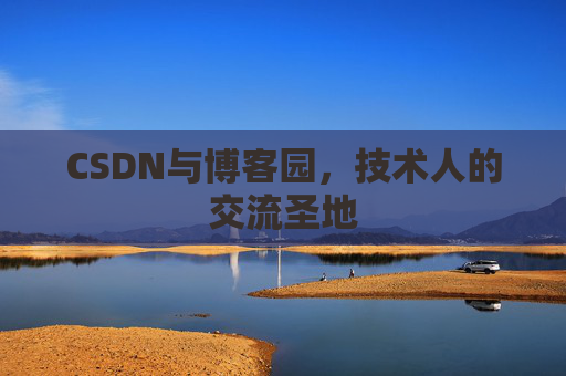 CSDN与博客园，技术人的交流圣地